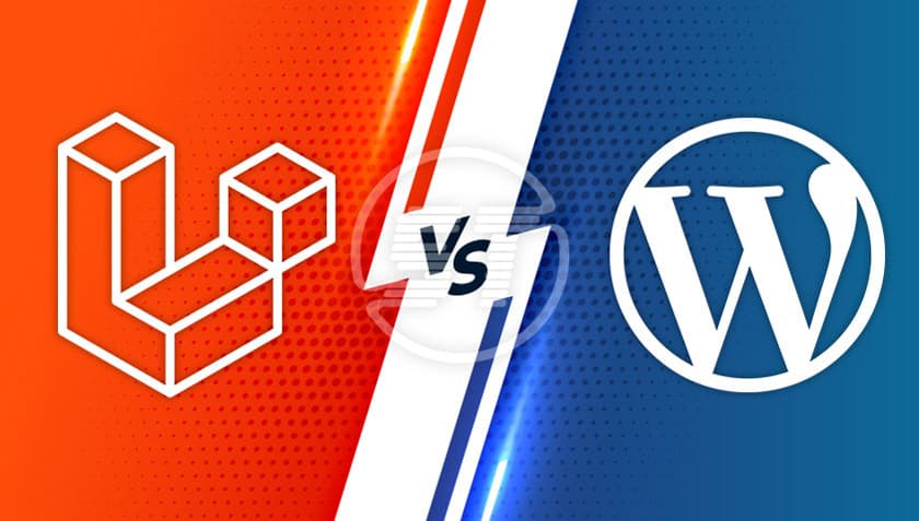So sánh Laravel và Wordpress, nên chọn cái nào để phát triển website?