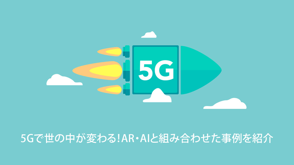 5Gで世の中が変わる！AR・AIと組み合わせた事例を紹介