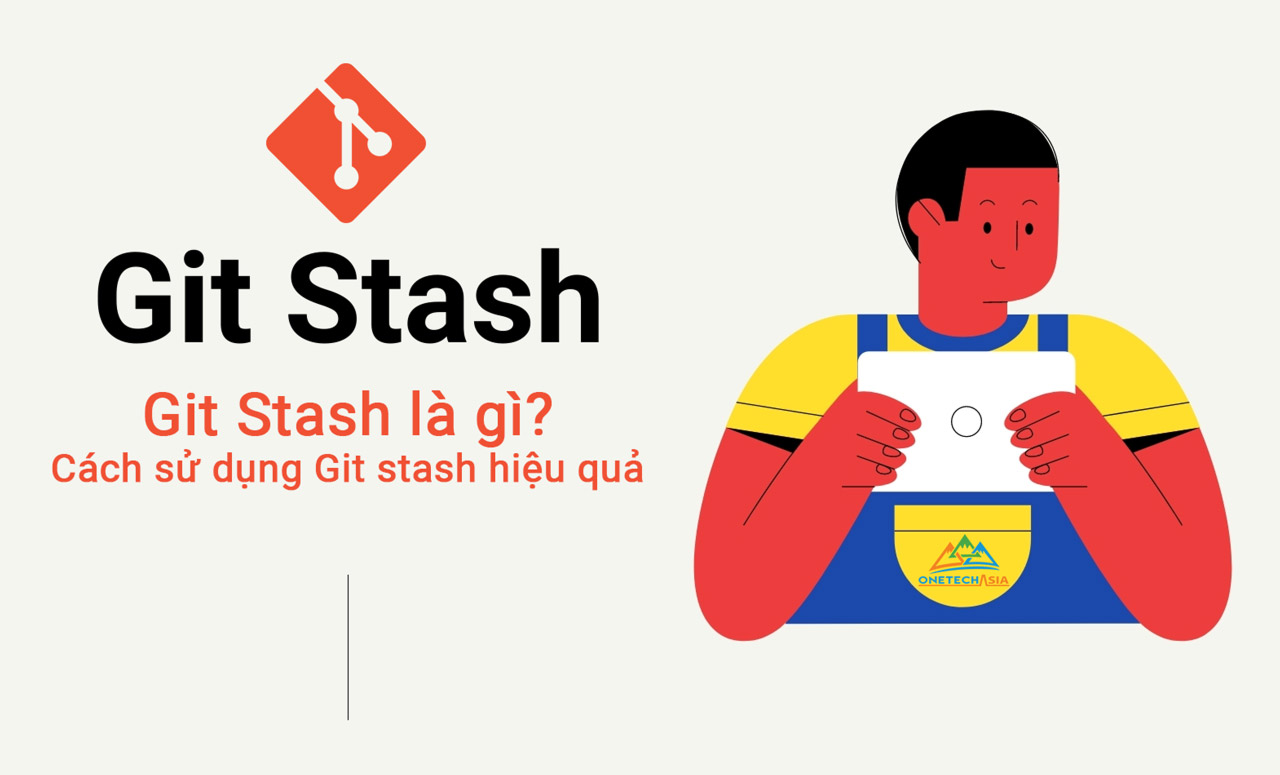 Git stash là gì? Cách sử dụng Git stash hiệu quả