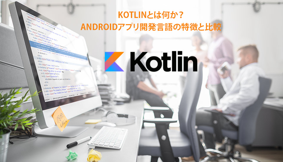 Kotlinとは何か？Androidアプリ開発言語の特徴と比較