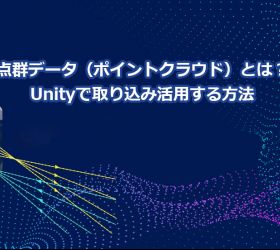 点群データ(ポイントクラウド)とは?Unityで取り込み活用する方法