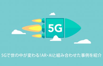 5Gで世の中が変わる!AR・AIと組み合わせた事例を紹介