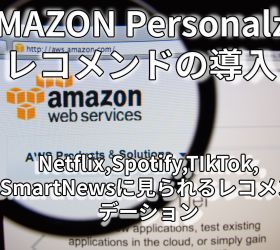 Amazon Personalizeで変わる未来:あなたのビジネスに最適なレコメンデーションシステムの構築