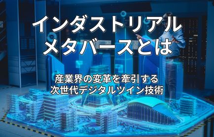 インダストリアルメタバースとは：産業界の変革を牽引する次世代デジタルツイン技術