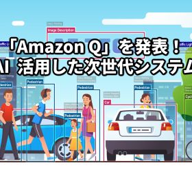 「Amazon Q」を発表!生成AI 活用した次世代システム開発