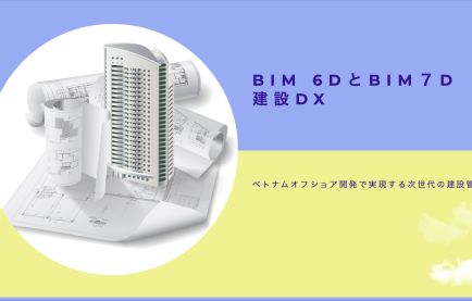 BIM 6DとBIM７D建設DX: ベトナムオフショア開発で実現する次世代の建設管理